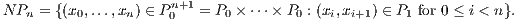 N Pn = {(x0,...,xn ) ∈ Pn0+1 = P0 × ⋅⋅⋅× P0 : (xi,xi+1) ∈ P1 for 0 ≤ i < n}.
