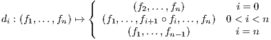                 ({       (f2,...,fn)         i = 0
di : (f1,...,fn) ↦→ (f1,...,fi+1 ∘ fi,...,fn) 0 < i < n
                (      (f1,...,fn-1)        i = n
                                                                     

                                                                     
