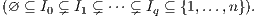 (∅ ⊆ I0 ⊊ I1 ⊊ ⋅⋅⋅ ⊊ Iq ⊆ {1,...,n}).
